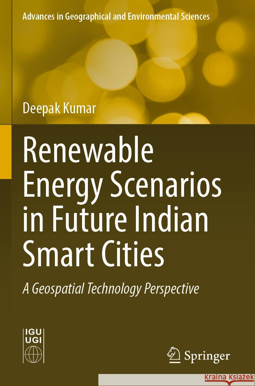 Renewable Energy Scenarios in Future Indian Smart Cities: A Geospatial Technology Perspective Deepak Kumar 9789811984587 Springer