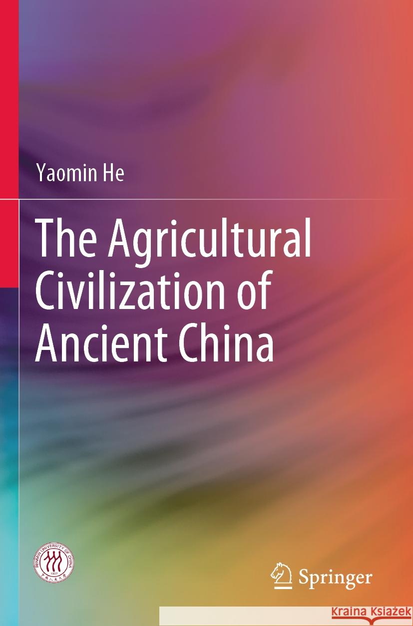 The Agricultural Civilization of Ancient China Yaomin He 9789811984716 Springer