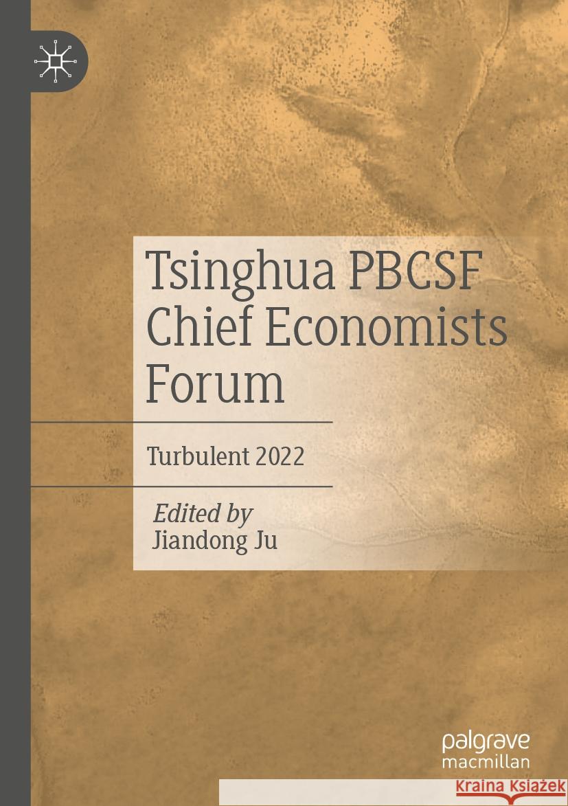 Tsinghua Pbcsf Chief Economists Forum: Turbulent 2022 Jiandong Ju 9789811984914