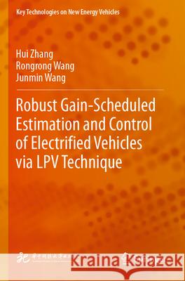 Robust Gain-Scheduled Estimation and Control of Electrified Vehicles Via Lpv Technique Hui Zhang Rongrong Wang Junmin Wang 9789811985119