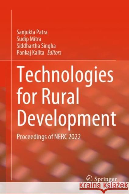 Technologies for Rural Development: Proceedings of NERC 2022 Sanjukta Patra Sudip Mitra Siddhartha Singha 9789811985126 Springer