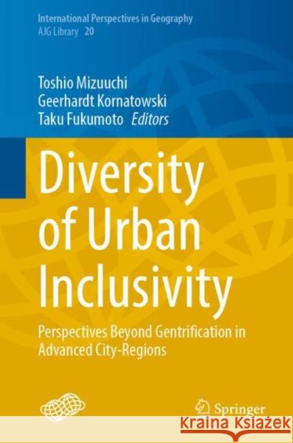 Diversity of Urban Inclusivity: Perspectives Beyond Gentrification in Advanced City-Regions Toshio Mizuuchi Geerhardt Kornatowski Taku Fukumoto 9789811985270 Springer