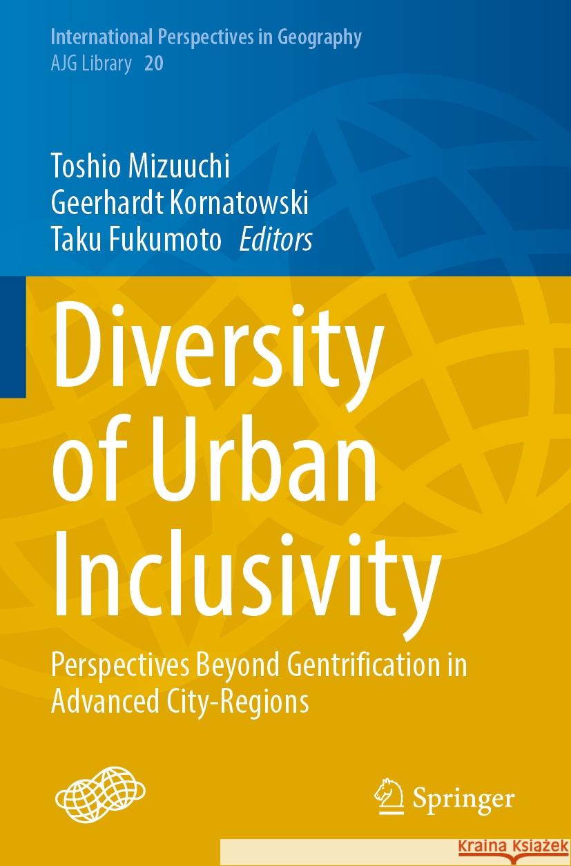 Diversity of Urban Inclusivity: Perspectives Beyond Gentrification in Advanced City-Regions Toshio Mizuuchi Geerhardt Kornatowski Taku Fukumoto 9789811985300 Springer