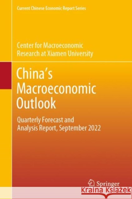 China's Macroeconomic Outlook: Quarterly Forecast and Analysis Report, September 2022 Center for Macroeconomic Research at Xia 9789811985355 Springer