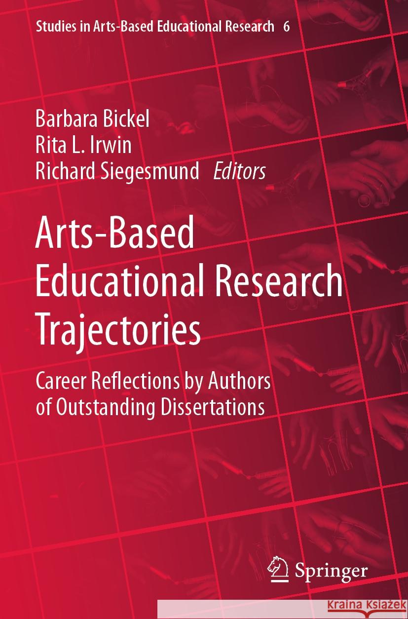 Arts-Based Educational Research Trajectories: Career Reflections by Authors of Outstanding Dissertations Barbara Bickel Rita L. Irwin Richard Siegesmund 9789811985492