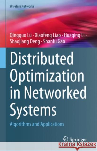 Distributed Optimization in Networked Systems: Algorithms and Applications Qingguo L? Xiaofeng Liao Huaqing Li 9789811985584 Springer