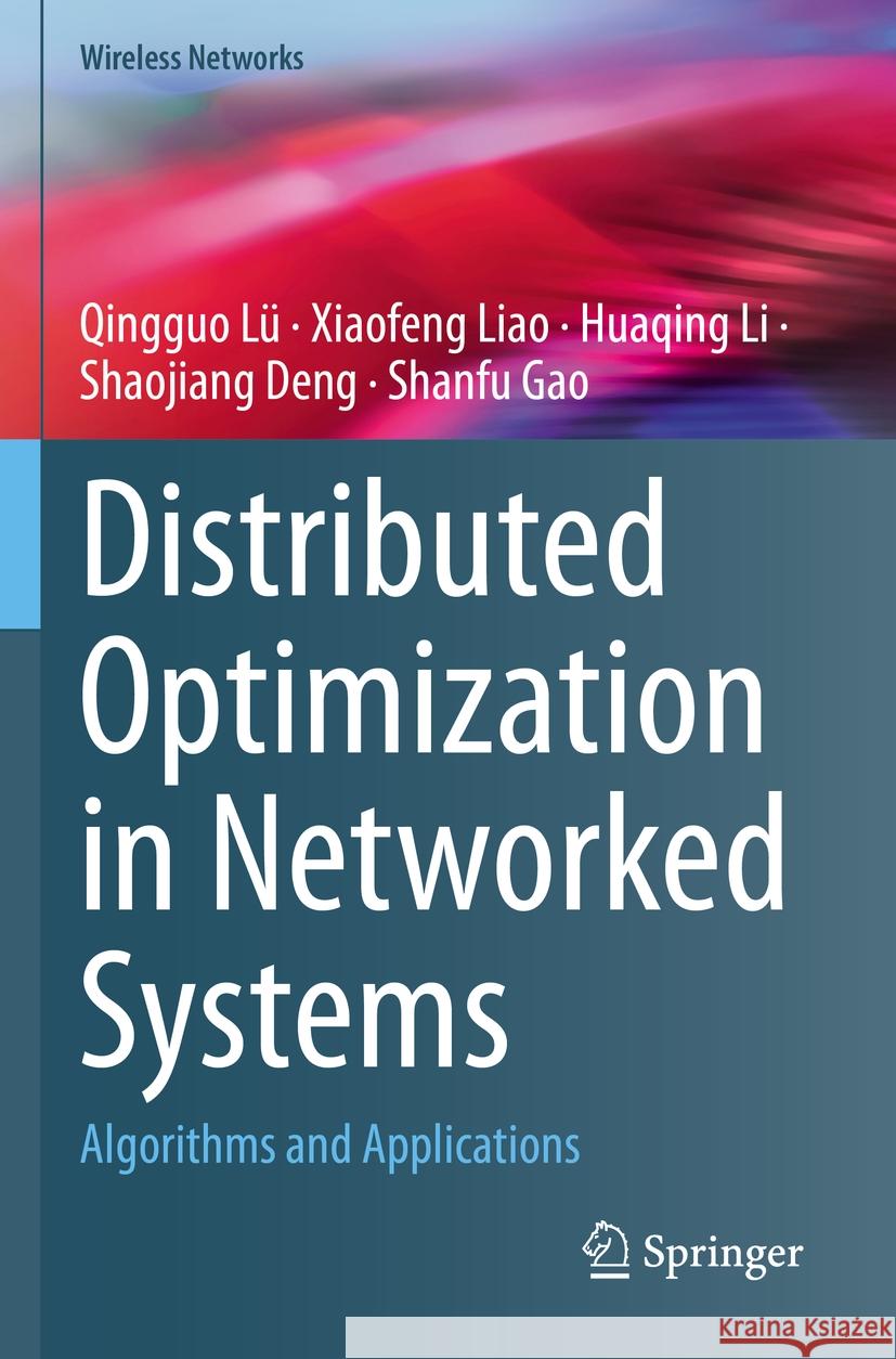 Distributed Optimization in Networked Systems: Algorithms and Applications Qingguo L? Xiaofeng Liao Huaqing Li 9789811985614 Springer