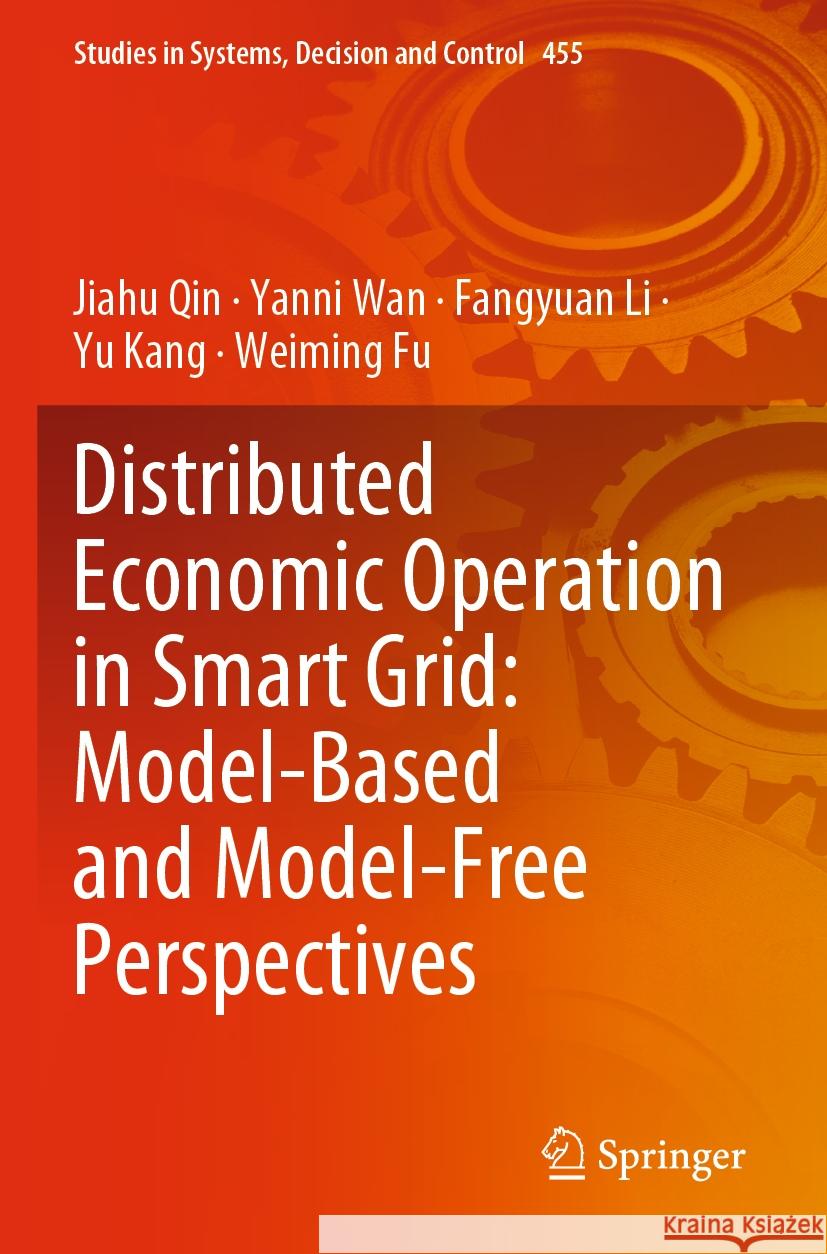 Distributed Economic Operation in Smart Grid: Model-Based and Model-Free Perspectives Jiahu Qin Yanni Wan Fangyuan Li 9789811985966