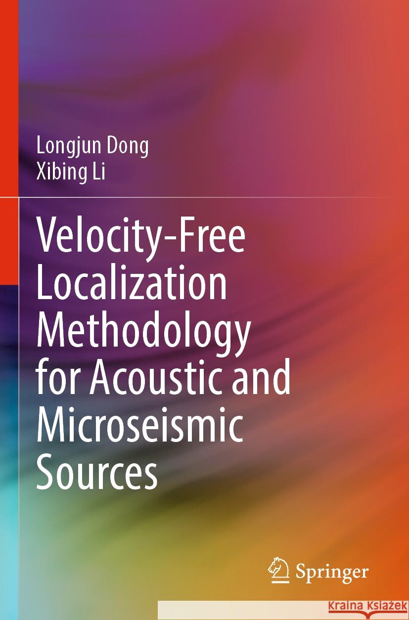 Velocity-Free Localization Methodology for Acoustic and Microseismic Sources Longjun Dong Xibing Li 9789811986123