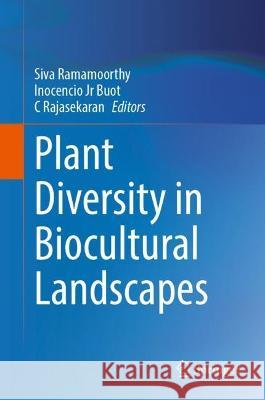 Plant Diversity in Biocultural Landscapes Siva Ramamoorthy Inocencio Jr. Buot C. Rajasekaran 9789811986482