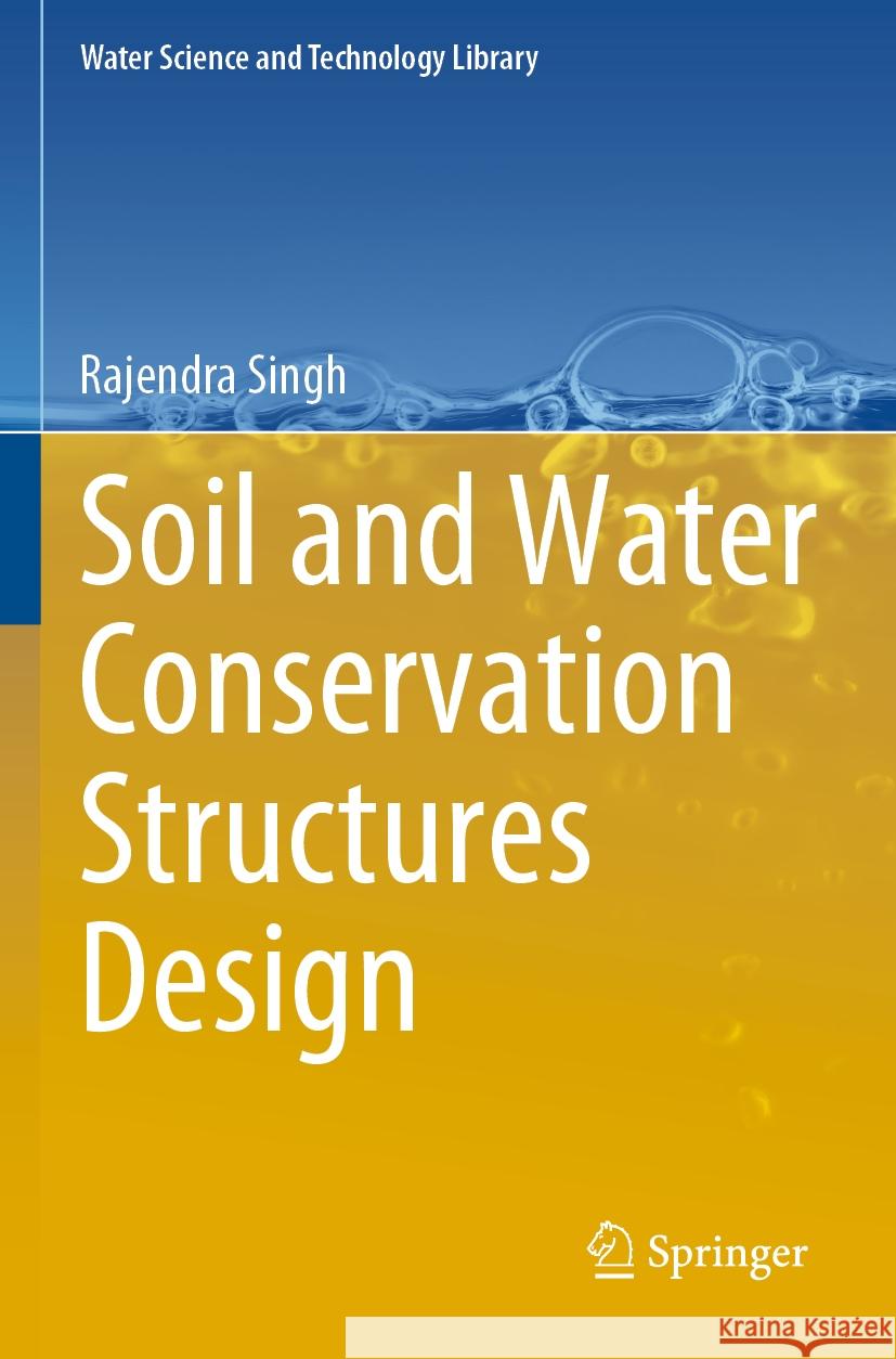 Soil and Water Conservation Structures Design Rajendra Singh 9789811986673 Springer