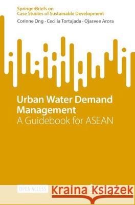 Urban Water Demand Management: A Guidebook for ASEAN Corinne Ong Cecilia Tortajada Ojasvee Arora 9789811986765 Springer