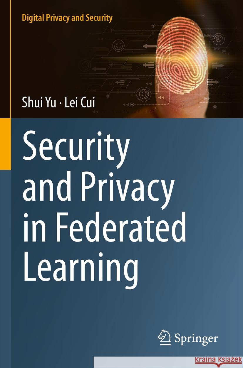 Security and Privacy in Federated Learning Shui Yu Lei Cui 9789811986949 Springer