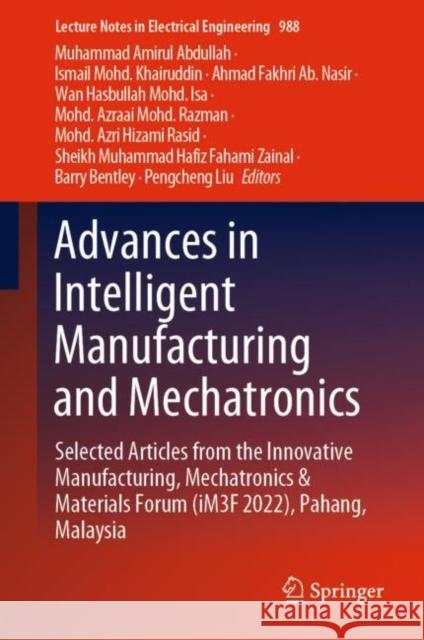 Advances in Intelligent Manufacturing and Mechatronics: Selected Articles from the Innovative Manufacturing, Mechatronics & Materials Forum (iM3F 2022), Pahang, Malaysia Muhammad Amirul Abdullah Ismail Mohd Khairuddin Ahmad Fakhri A 9789811987021