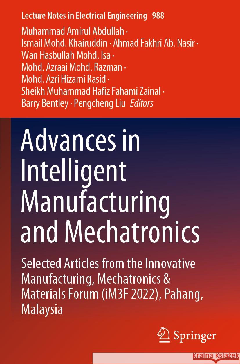 Advances in Intelligent Manufacturing and Mechatronics: Selected Articles from the Innovative Manufacturing, Mechatronics & Materials Forum (Im3f 2022 Muhammad Amirul Abdullah Ismail Mohd Khairuddin Ahmad Fakhri A 9789811987052