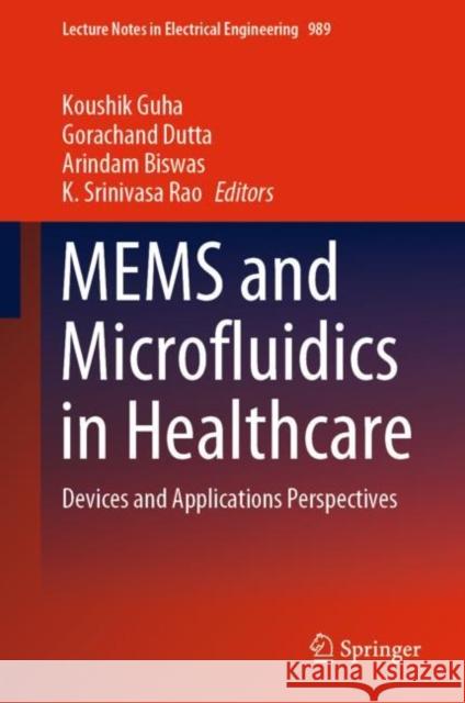 MEMS and Microfluidics in Healthcare: Devices and Applications Perspectives Koushik Guha Gorachand Dutta Arindam Biswas 9789811987137