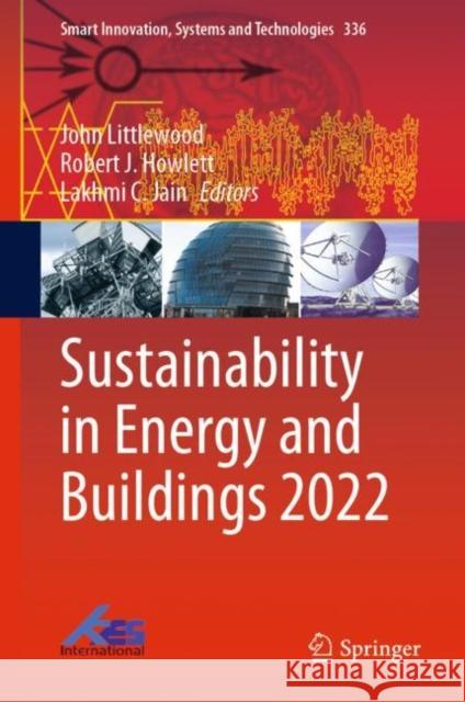Sustainability in Energy and Buildings 2022 John Littlewood Robert J. Howlett Lakhmi C. Jain 9789811987687