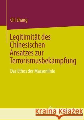 Legitimität Des Chinesischen Ansatzes Zur Terrorismusbekämpfung: Das Ethos Der Massenlinie Zhang, Chi 9789811987977 Springer vs