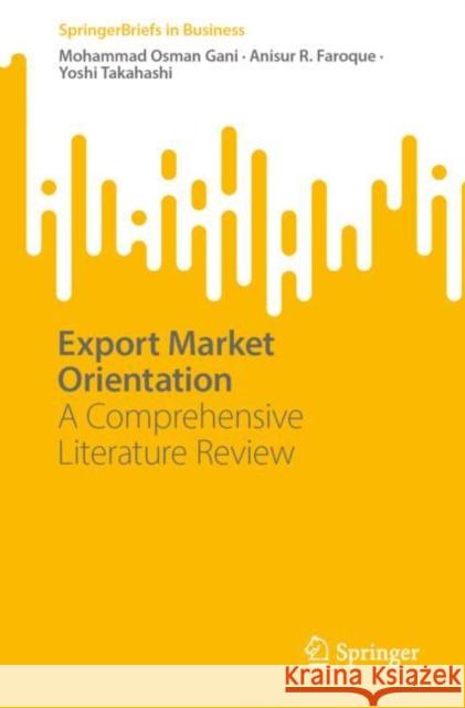 Export Market Orientation: A Comprehensive Literature Review Mohammad Osman Gani Anisur R. Faroque Yoshi Takahashi 9789811988066 Springer