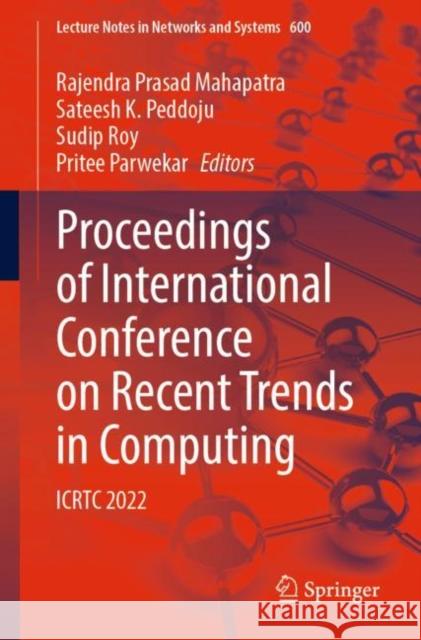 Proceedings of International Conference on Recent Trends in Computing: ICRTC 2022 Rajendra Prasad Mahapatra Sateesh K. Peddoju Sudip Roy 9789811988240