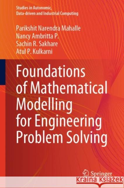 Foundations of Mathematical Modelling for Engineering Problem Solving Parikshit Narendra Mahalle Nancy Ambritt Sachin R. Sakhare 9789811988271