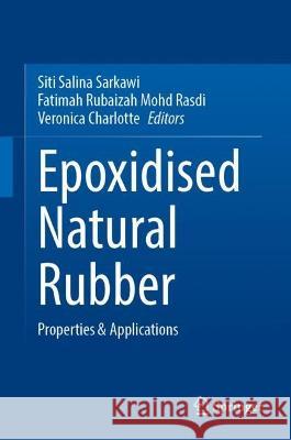 Epoxidised Natural Rubber: Properties & Applications Siti Salina Sarkawi Fatimah Rubaiza Veronica Charlotte 9789811988356 Springer