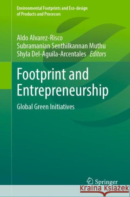 Footprint and Entrepreneurship: Global Green Initiatives Aldo Alvarez-Risco Subramanian Senthilkannan Muthu Shyla Del-Aguila-Arcentales 9789811988943