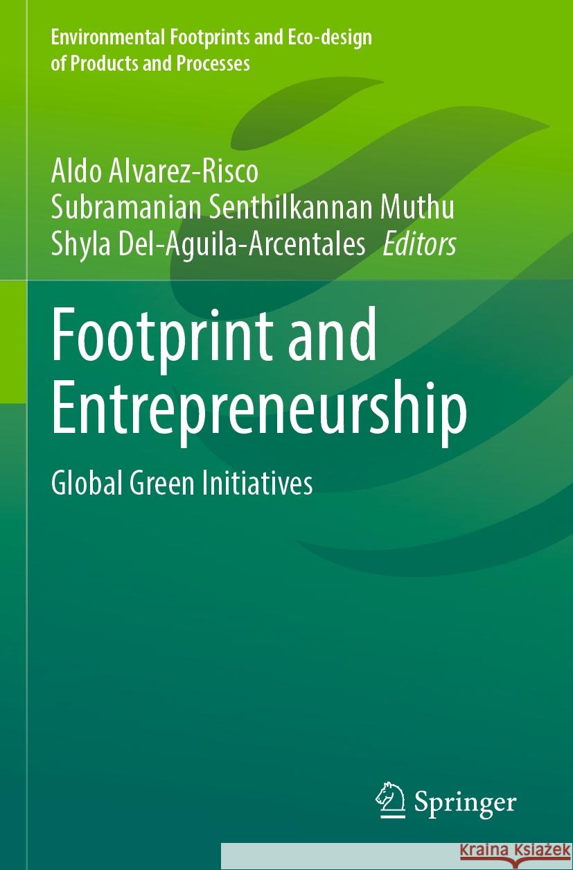 Footprint and Entrepreneurship: Global Green Initiatives Aldo Alvarez-Risco Subramanian Senthilkannan Muthu Shyla Del-Aguila-Arcentales 9789811988974 Springer