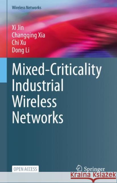 Mixed-Criticality Industrial Wireless Networks XI Jin Changqing Xia Chi Xu 9789811989216 Springer
