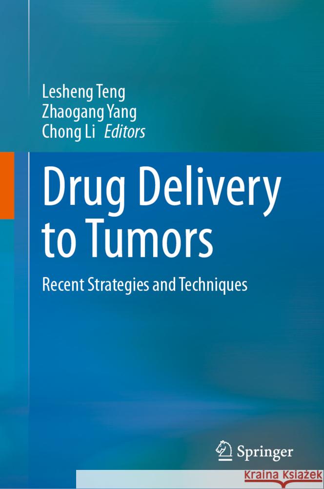Drug Delivery to Tumors: Recent Strategies and Techniques Lesheng Teng Zhaogang Yang Chong Li 9789811989292 Springer