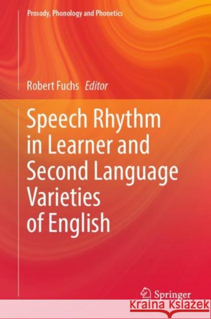 Speech Rhythm in Learner and Second Language Varieties of English Robert Fuchs 9789811989391 Springer