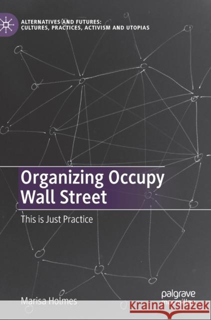 Organizing Occupy Wall Street: This is Just Practice Marisa Holmes 9789811989469 Springer Verlag, Singapore