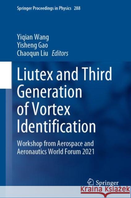 Liutex and Third Generation of Vortex Identification: Workshop from Aerospace and Aeronautics World Forum 2021 Yiqian Wang Yisheng Gao Chaoqun Liu 9789811989544