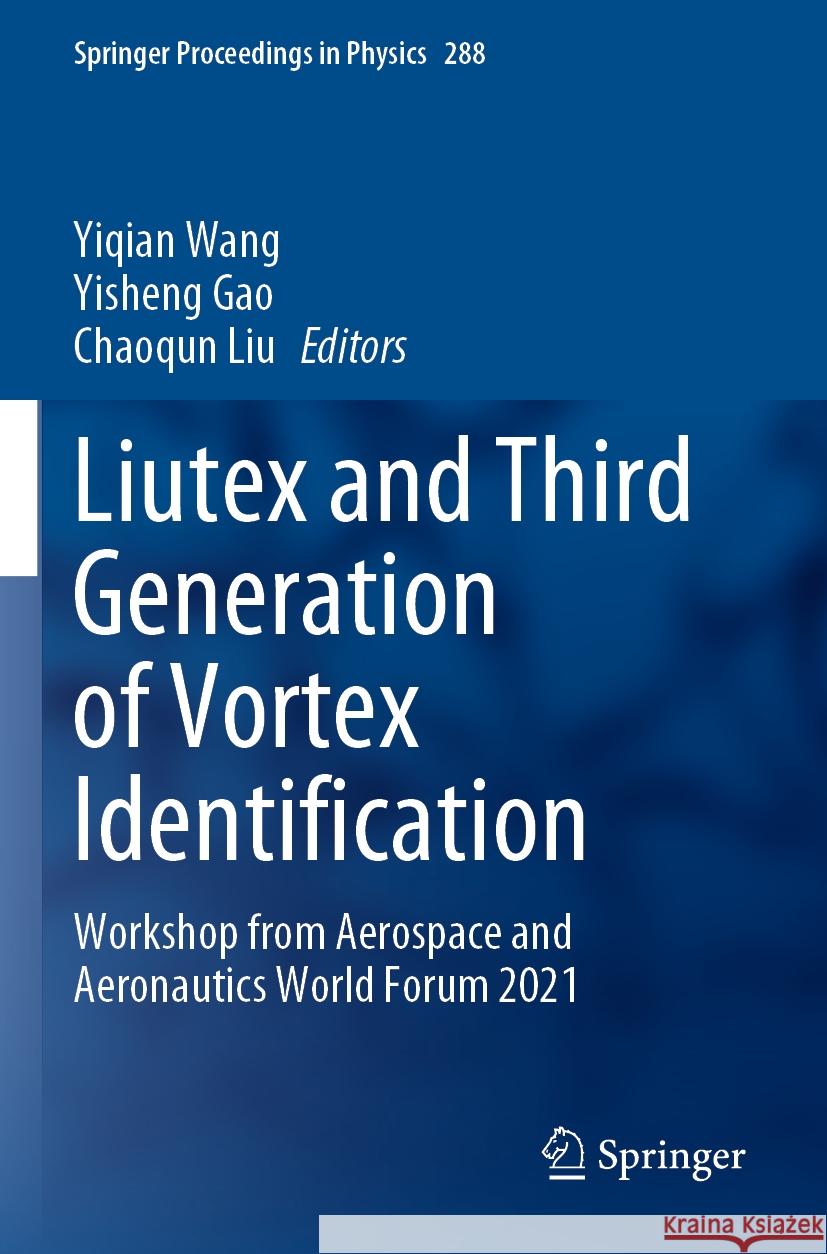 Liutex and Third Generation of Vortex Identification: Workshop from Aerospace and Aeronautics World Forum 2021 Yiqian Wang Yisheng Gao Chaoqun Liu 9789811989575