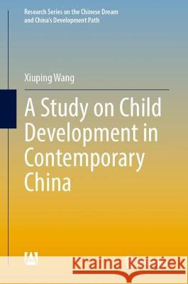 A Study on Child Development in Contemporary China Xiuping Wang 9789811989582 Springer