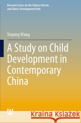 A Study on Child Development in Contemporary China Xiuping Wang Simin Tan Zhang Xiaoqin 9789811989612