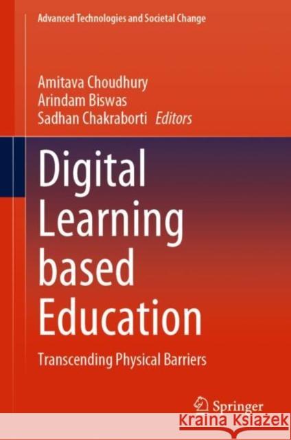 Digital Learning based Education: Transcending Physical Barriers Amitava Choudhury Arindam Biswas Sadhan Chakraborti 9789811989667