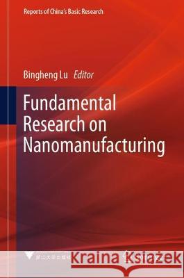 Fundamental Research on Nanomanufacturing Bingheng Lu 9789811989742 Springer