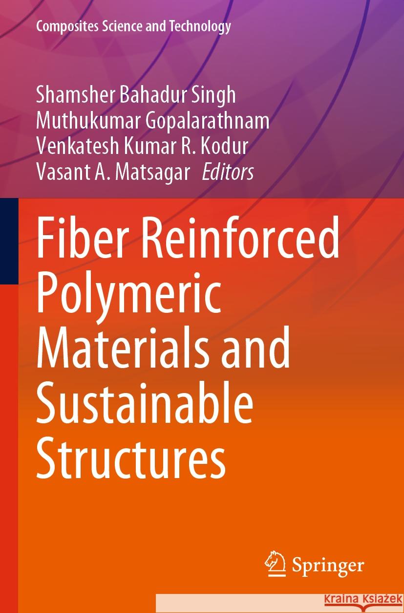 Fiber Reinforced Polymeric Materials and Sustainable Structures Shamsher Bahadur Singh Muthukumar Gopalarathnam Venkatesh Kumar R. Kodur 9789811989810