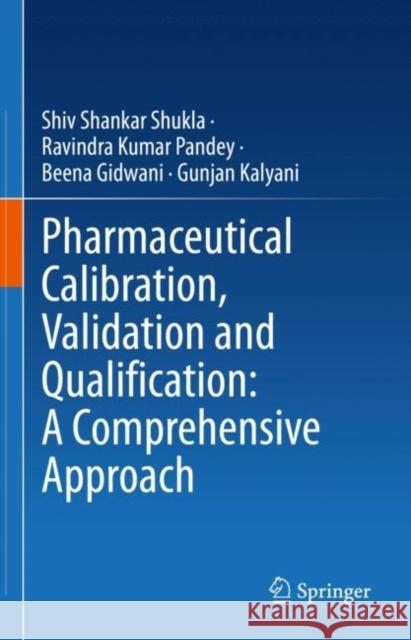 Pharmaceutical Calibration, Validation and Qualification: A Comprehensive Approach Shiv Shankar Shukla Ravindra Kumar Pandey Beena Gidwani 9789811990014