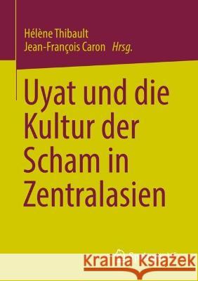 Uyat und die Kultur der Scham in Zentralasien H?l?ne Thibault Jean-Fran?ois Caron 9789811990137 Springer vs