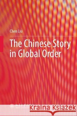 The Chinese Story in Global Order Chen Liu 9789811990199 Springer