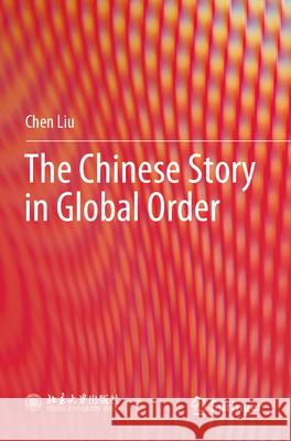 The Chinese Story in Global Order Chen Liu 9789811990229 Springer Nature Singapore