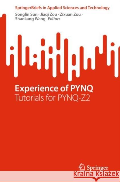 Experience of PYNQ: Tutorials for PYNQ-Z2 Songlin Sun Jiaqi Zou Zixuan Zou 9789811990717