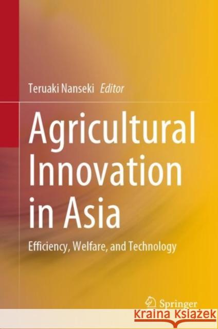 Agricultural Innovation in Asia: Efficiency, Welfare, and Technology Teruaki Nanseki 9789811990854