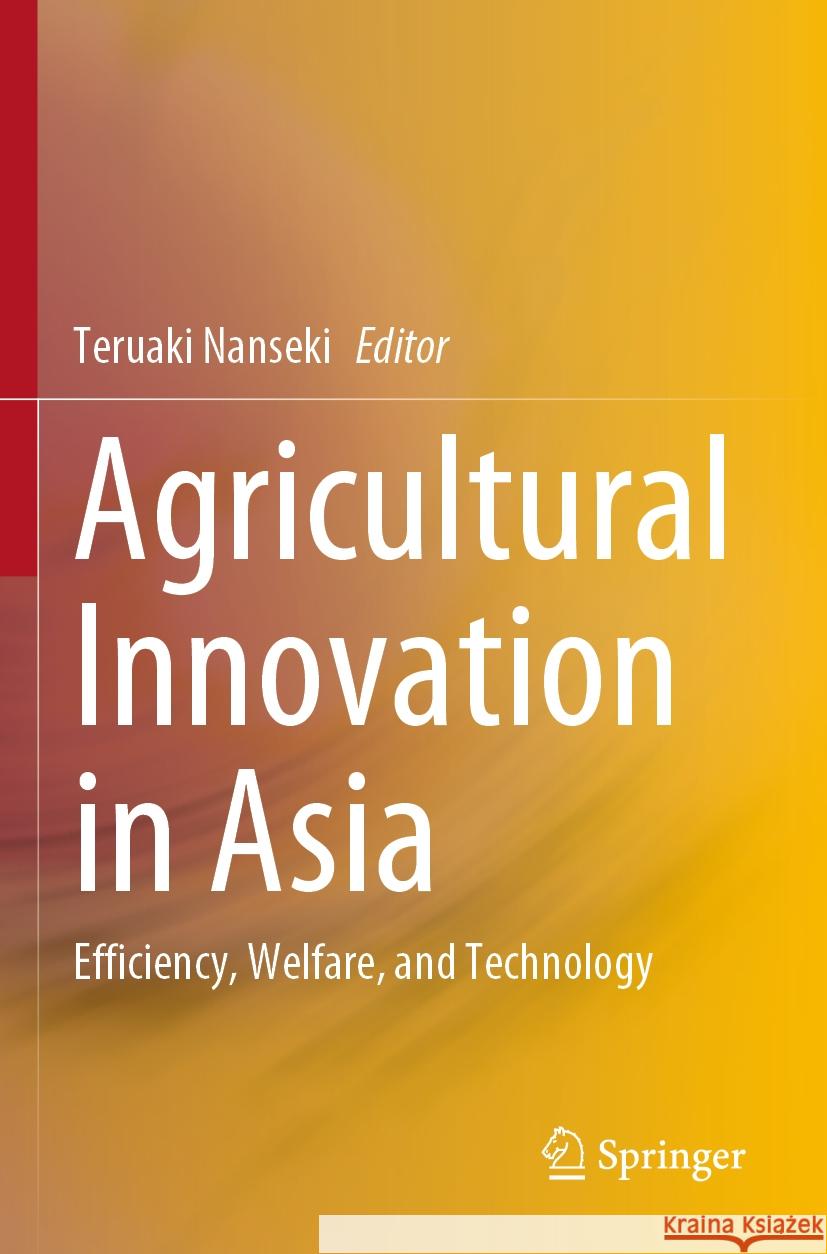 Agricultural Innovation in Asia: Efficiency, Welfare, and Technology Teruaki Nanseki 9789811990885