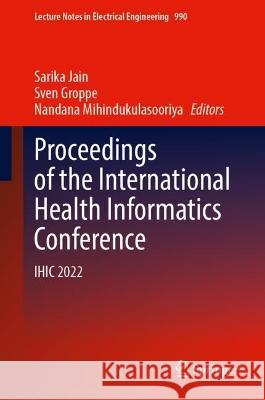 Proceedings of the International Health Informatics Conference: IHIC 2022 Sarika Jain Sven Groppe Nandana Mihindukulasooriya 9789811990892 Springer