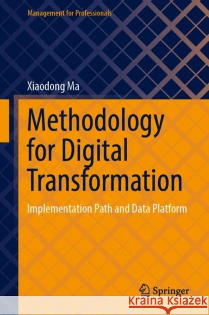 Methodology on Digital Transformation: Implementation Path and Data Platform Xiaodong Ma 9789811991103 Springer