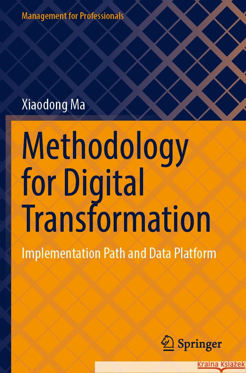 Methodology for Digital Transformation: Implementation Path and Data Platform Xiaodong Ma 9789811991134