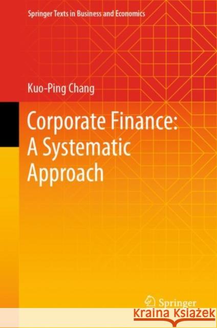 Corporate Finance: A Systematic Approach Kuo-Ping Chang 9789811991189